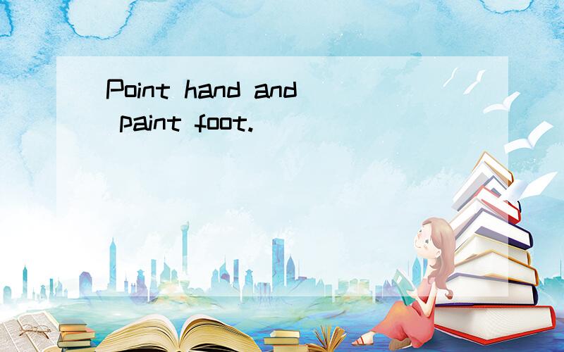 Point hand and paint foot.