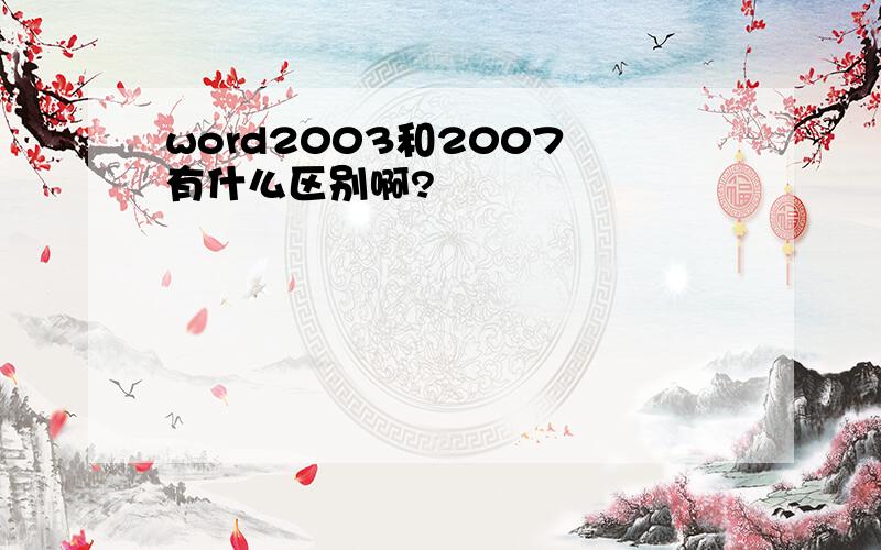 word2003和2007 有什么区别啊?