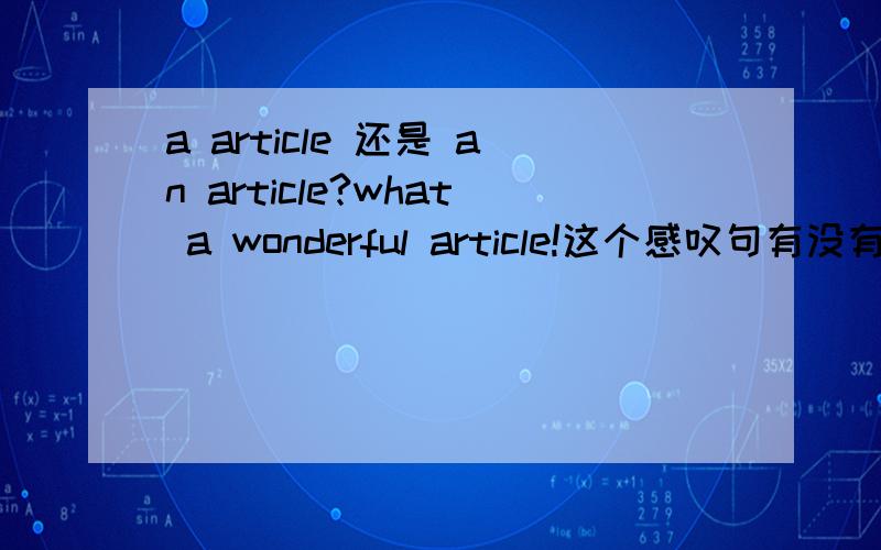 a article 还是 an article?what a wonderful article!这个感叹句有没有错?我的意思：这真是一篇令人惊喜的文章.