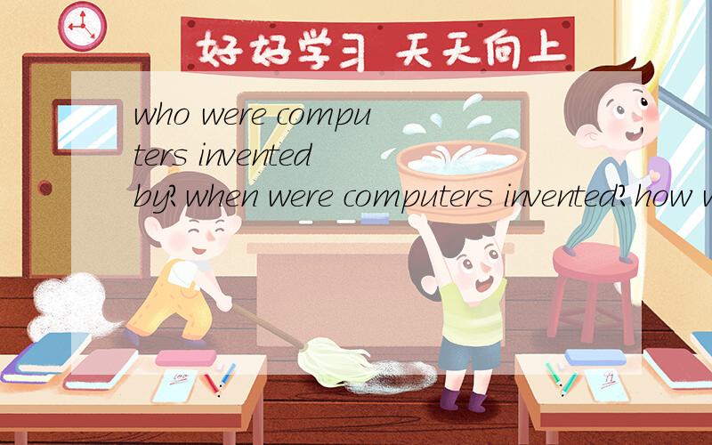 who were computers invented by?when were computers invented?how were computers invented?what are they used for?