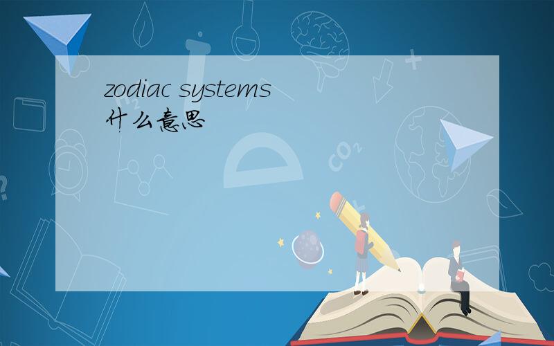 zodiac systems什么意思