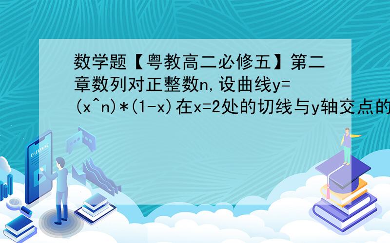 数学题【粤教高二必修五】第二章数列对正整数n,设曲线y=(x^n)*(1-x)在x=2处的切线与y轴交点的纵坐标为an【这个是数列的符号】,则{an/(n+1)}的前n项和为?