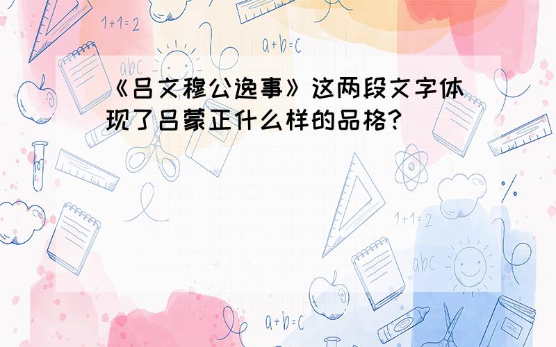 《吕文穆公逸事》这两段文字体现了吕蒙正什么样的品格?