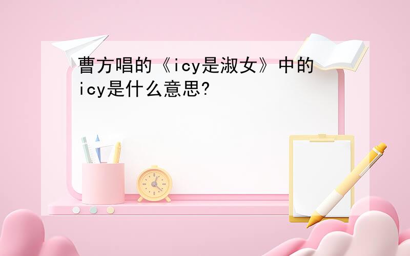 曹方唱的《icy是淑女》中的icy是什么意思?