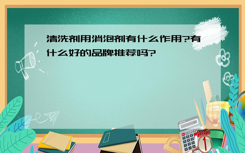 清洗剂用消泡剂有什么作用?有什么好的品牌推荐吗?