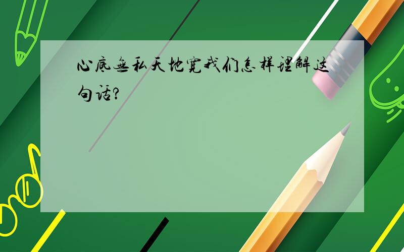 心底无私天地宽我们怎样理解这句话?