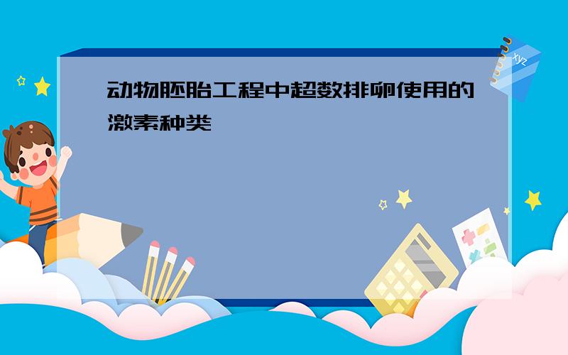 动物胚胎工程中超数排卵使用的激素种类