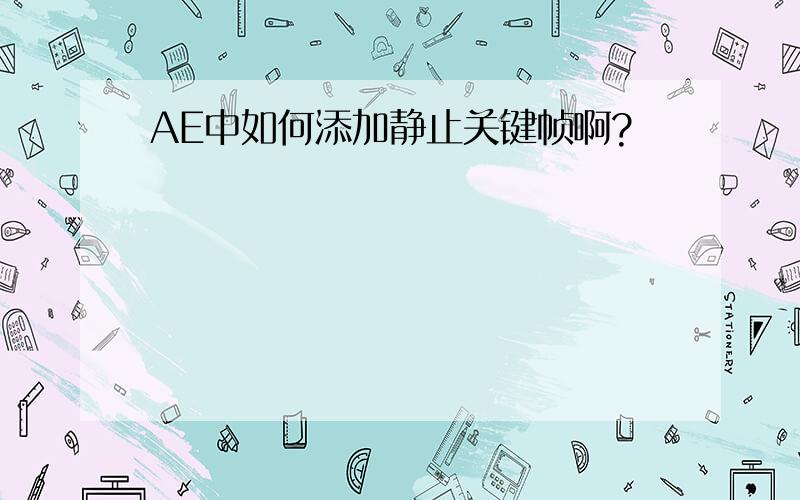 AE中如何添加静止关键帧啊?