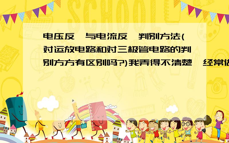 电压反馈与电流反馈判别方法(对运放电路和对三极管电路的判别方方有区别吗?)我弄得不清楚,经常做错帮我结合一下具体题目分析一下,谢谢!