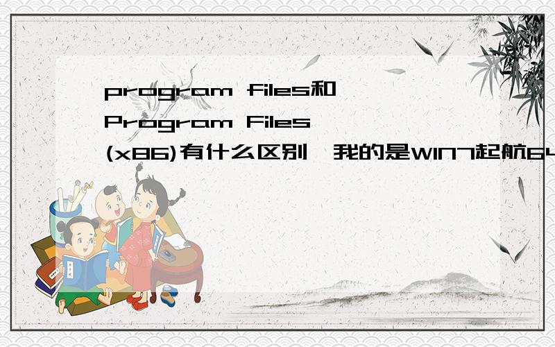 program files和Program Files (x86)有什么区别,我的是WIN7起航64位系统,可不可以 去掉一个