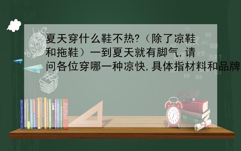 夏天穿什么鞋不热?（除了凉鞋和拖鞋）一到夏天就有脚气,请问各位穿哪一种凉快,具体指材料和品牌匡威帆布鞋和真皮皮鞋哪个凉快?