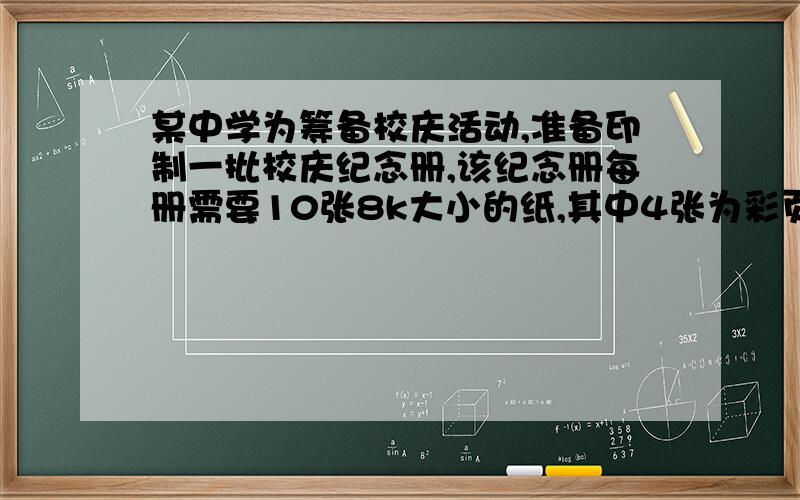 某中学为筹备校庆活动,准备印制一批校庆纪念册,该纪念册每册需要10张8k大小的纸,其中4张为彩页,6张为黑