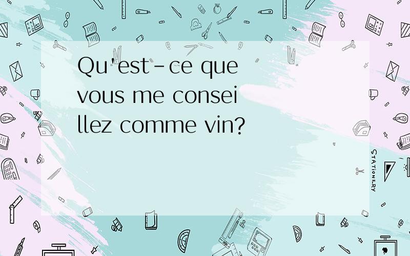 Qu'est-ce que vous me conseillez comme vin?