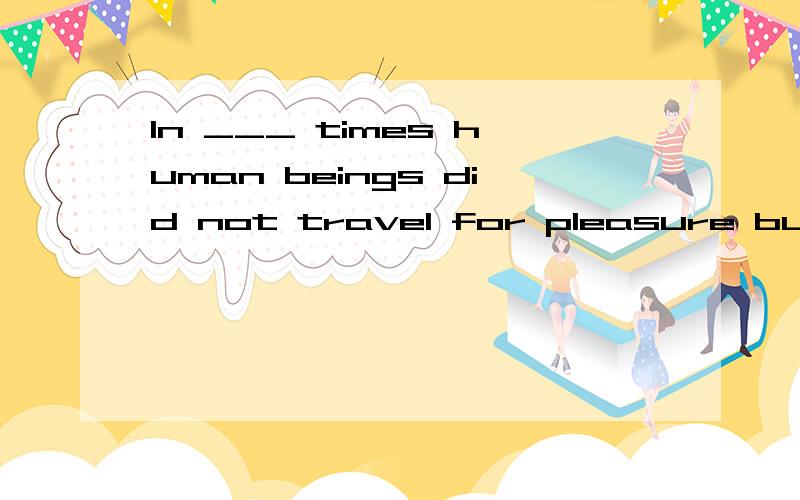 In ___ times human beings did not travel for pleasure but to find a more favorable climate.A) prime B) primitiveC) primary D) preliminary