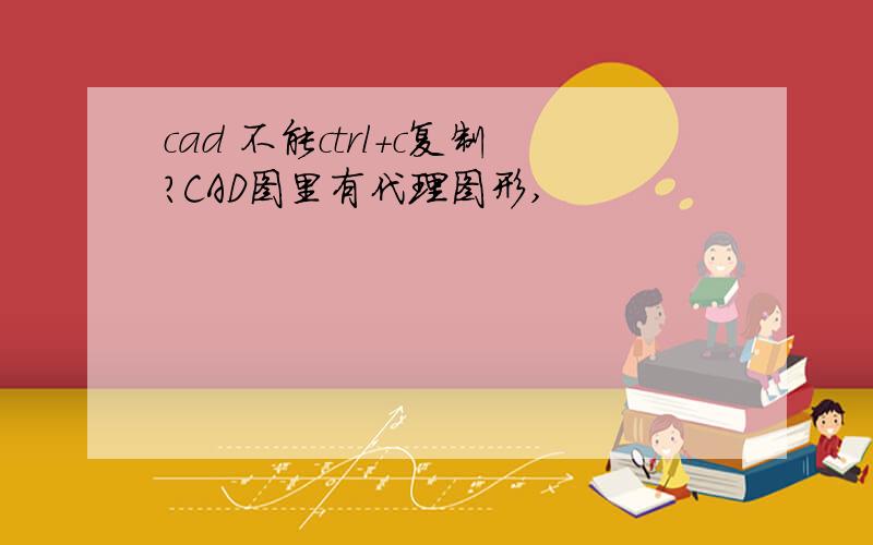 cad 不能ctrl+c复制?CAD图里有代理图形,