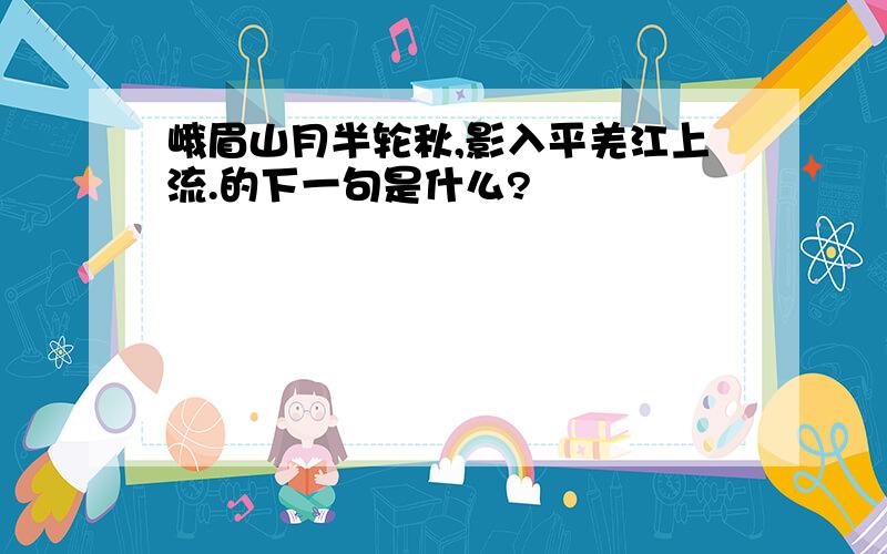 峨眉山月半轮秋,影入平羌江上流.的下一句是什么?