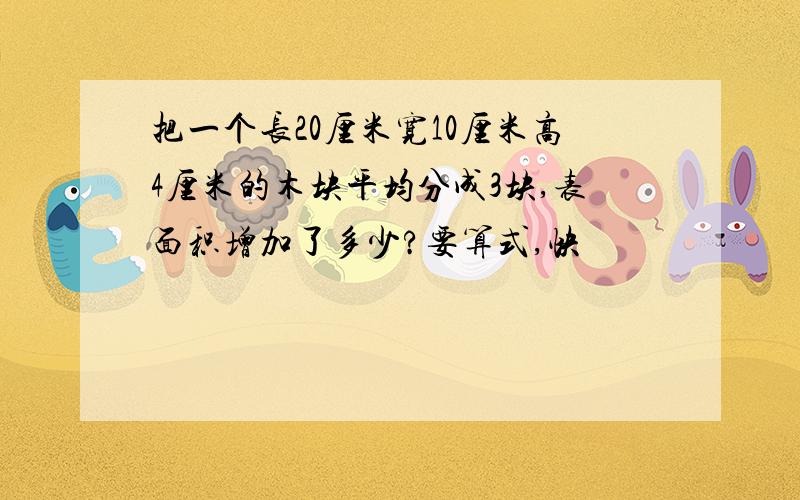 把一个长20厘米宽10厘米高4厘米的木块平均分成3块,表面积增加了多少?要算式,快