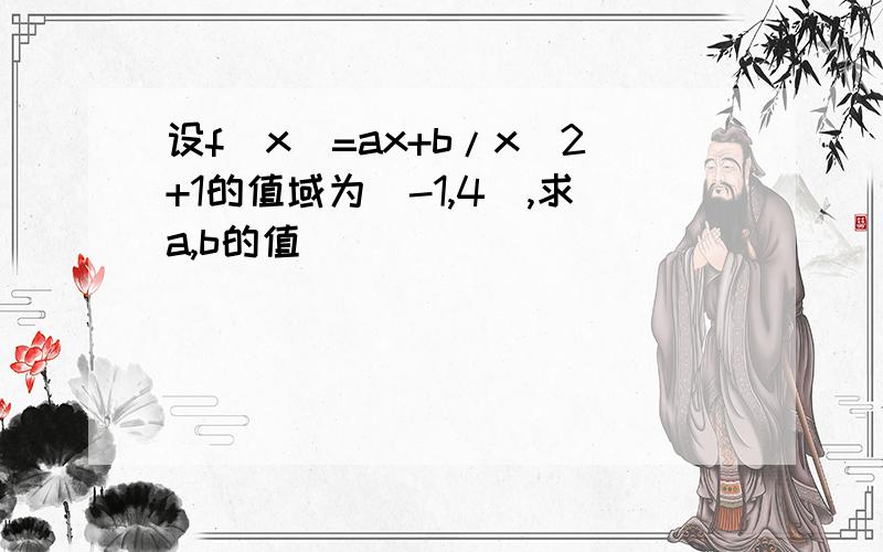 设f(x)=ax+b/x^2+1的值域为[-1,4],求a,b的值