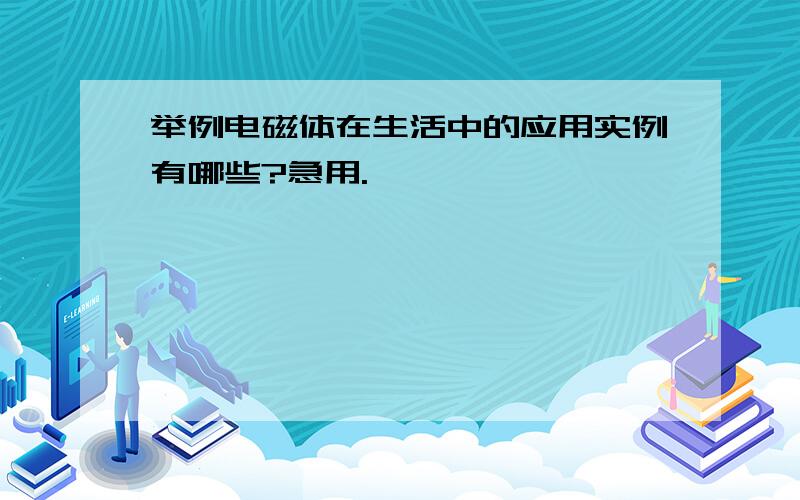 举例电磁体在生活中的应用实例有哪些?急用.