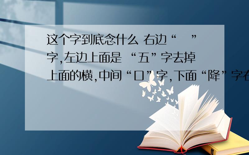 这个字到底念什么 右边“枼”字,左边上面是 “五”字去掉上面的横,中间“口”字,下面“降”字右下角那字.