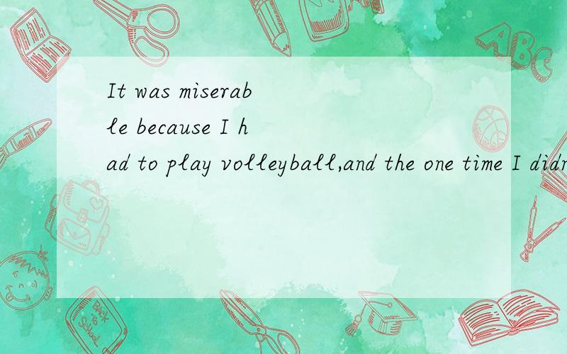 It was miserable because I had to play volleyball,and the one time I didn't cringe out of the way of the ball,I hit my teammate in the head with it.cringe out 中out是副词?cringe out 如何 the one time 如何