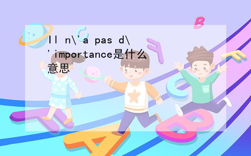 Il n\'a pas d\'importance是什么意思