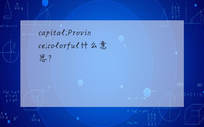 capital;Province;colorful什么意思?