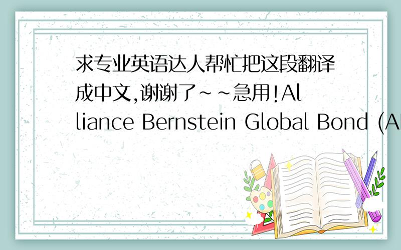 求专业英语达人帮忙把这段翻译成中文,谢谢了~~急用!Alliance Bernstein Global Bond (ANAGX). This fund evenly splits its investments between U.S. and non-U.S. bonds and includes a hefty weighting of government bonds. More than 40 per