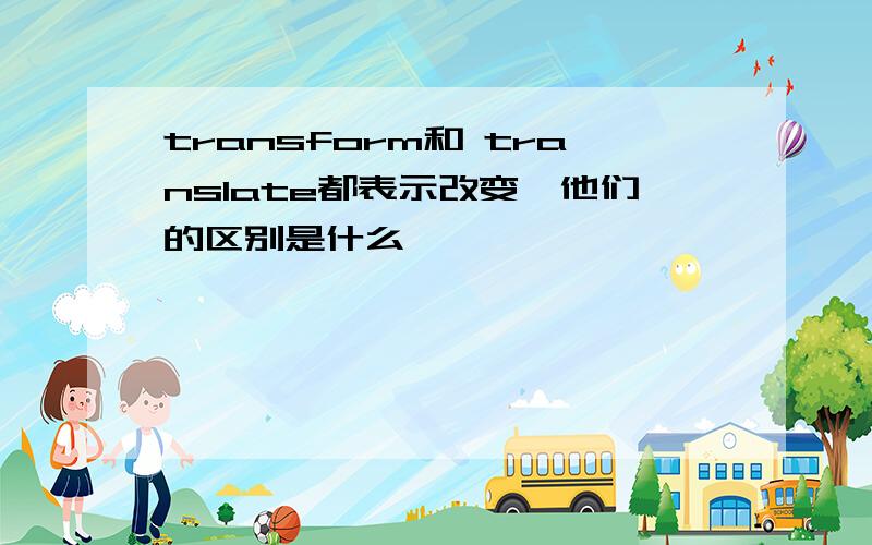 transform和 translate都表示改变,他们的区别是什么