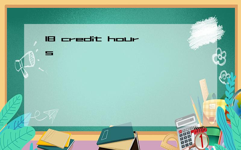 18 credit hours