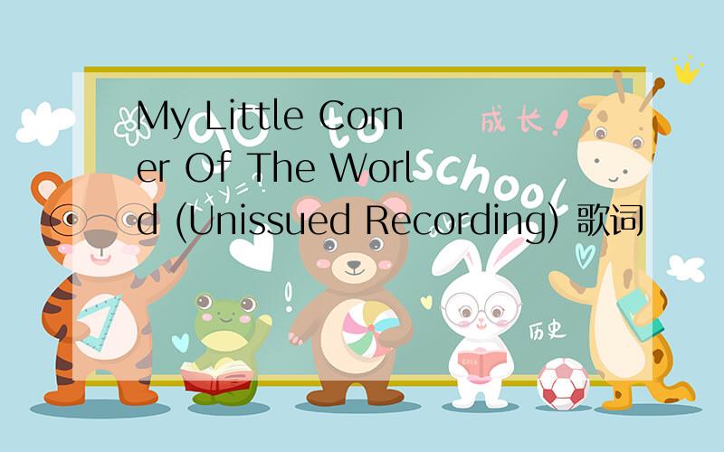 My Little Corner Of The World (Unissued Recording) 歌词