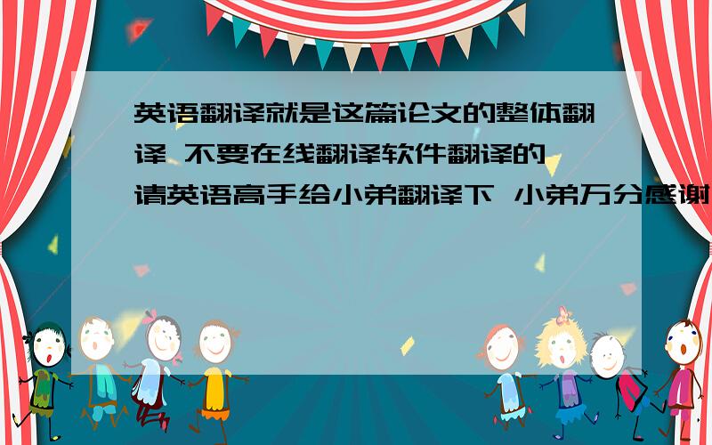 英语翻译就是这篇论文的整体翻译 不要在线翻译软件翻译的 请英语高手给小弟翻译下 小弟万分感谢 我要这篇论文的整体翻译哈，不是单单这个题目 因为这个论文有点长 我没有复制上去