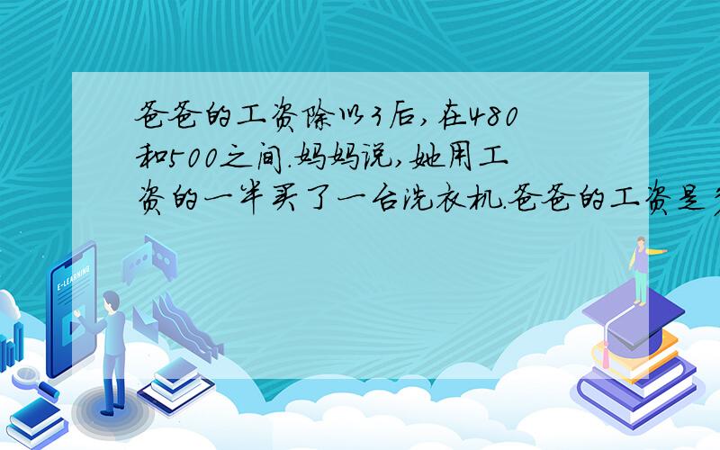 爸爸的工资除以3后,在480和500之间.妈妈说,她用工资的一半买了一台洗衣机.爸爸的工资是多少元?洗衣机多少元?