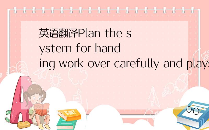 英语翻译Plan the system for handing work over carefully and plays to each others different strengths.