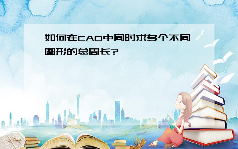 如何在CAD中同时求多个不同图形的总周长?