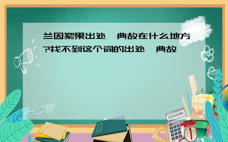 兰因絮果出处、典故在什么地方?找不到这个词的出处、典故,