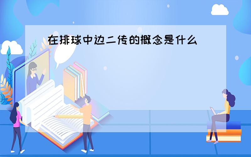 在排球中边二传的概念是什么