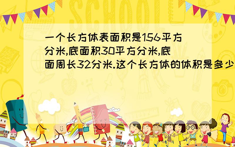 一个长方体表面积是156平方分米,底面积30平方分米,底面周长32分米.这个长方体的体积是多少立方分米?