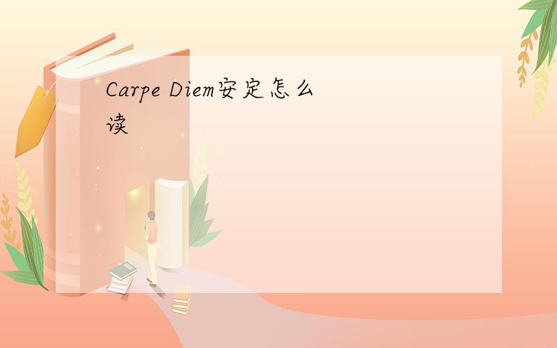 Carpe Diem安定怎么读