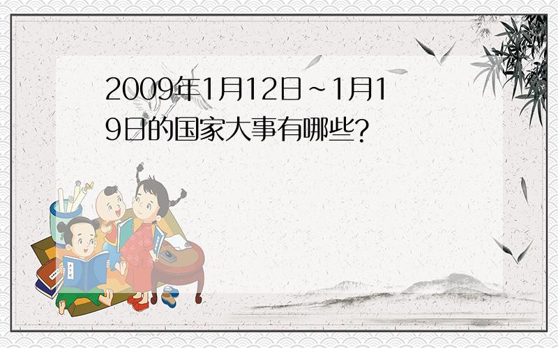 2009年1月12日~1月19日的国家大事有哪些?