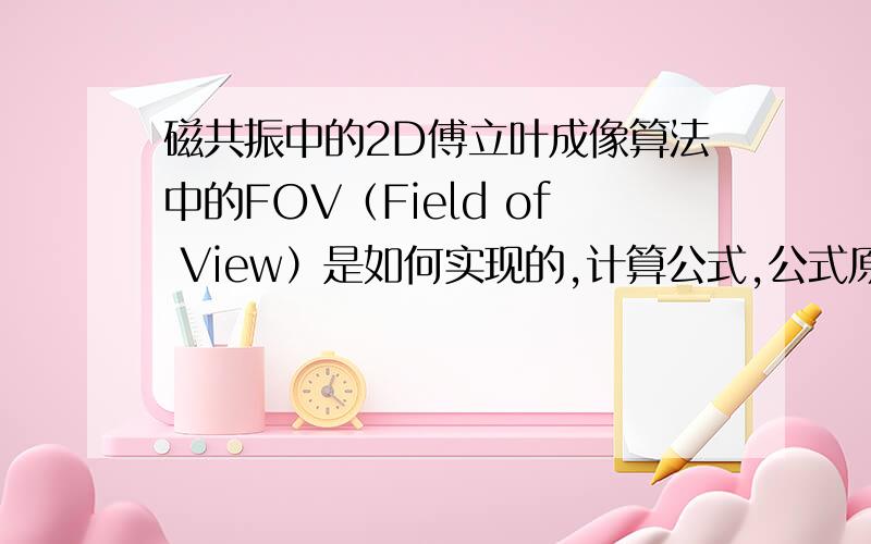 磁共振中的2D傅立叶成像算法中的FOV（Field of View）是如何实现的,计算公式,公式原理?