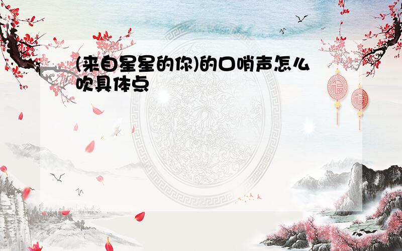 (来自星星的你)的口哨声怎么吹具体点