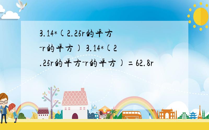 3.14*(2.25r的平方-r的平方) 3.14*(2.25r的平方-r的平方)=62.8r