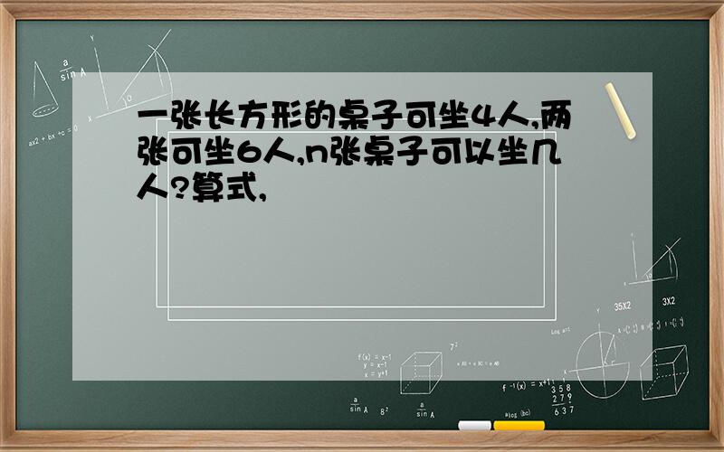 一张长方形的桌子可坐4人,两张可坐6人,n张桌子可以坐几人?算式,