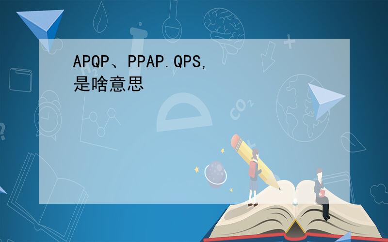 APQP、PPAP.QPS,是啥意思