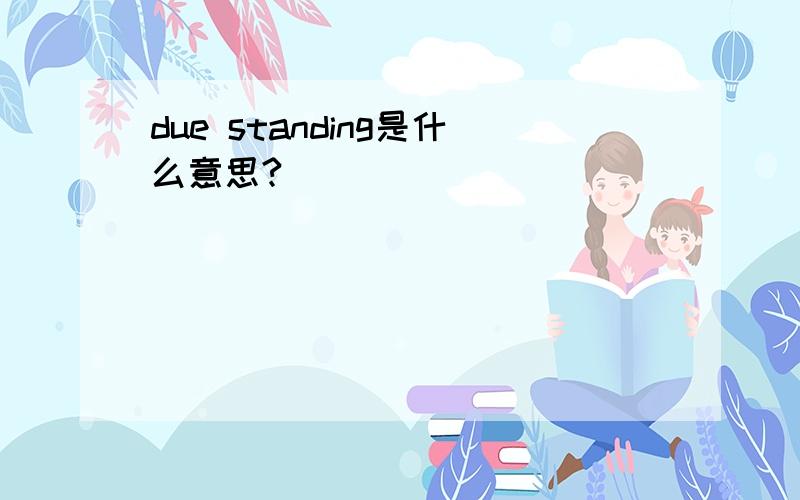 due standing是什么意思?