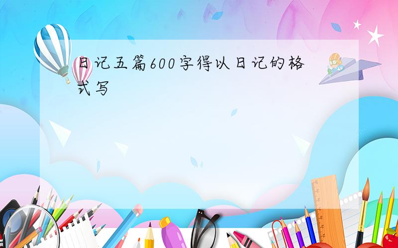 日记五篇600字得以日记的格式写