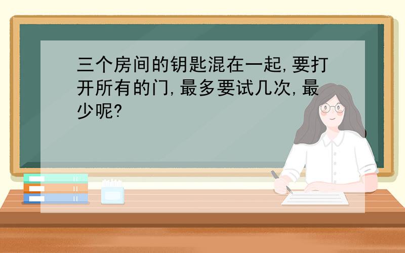 三个房间的钥匙混在一起,要打开所有的门,最多要试几次,最少呢?