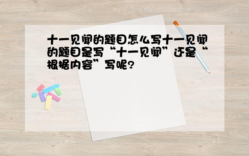 十一见闻的题目怎么写十一见闻的题目是写“十一见闻”还是“根据内容”写呢?