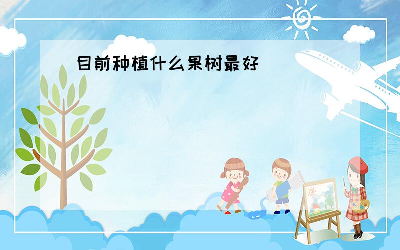 目前种植什么果树最好